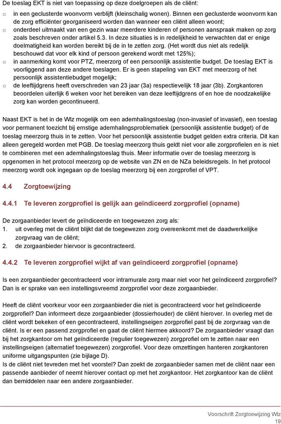 op zorg zoals beschreven onder artikel 5.3. In deze situaties is in redelijkheid te verwachten dat er enige doelmatigheid kan worden bereikt bij de in te zetten zorg.