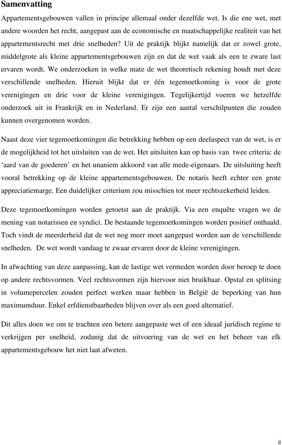 Uit de praktijk blijkt namelijk dat er zowel grote, middelgrote als kleine appartementsgebouwen zijn en dat de wet vaak als een te zware last ervaren wordt.