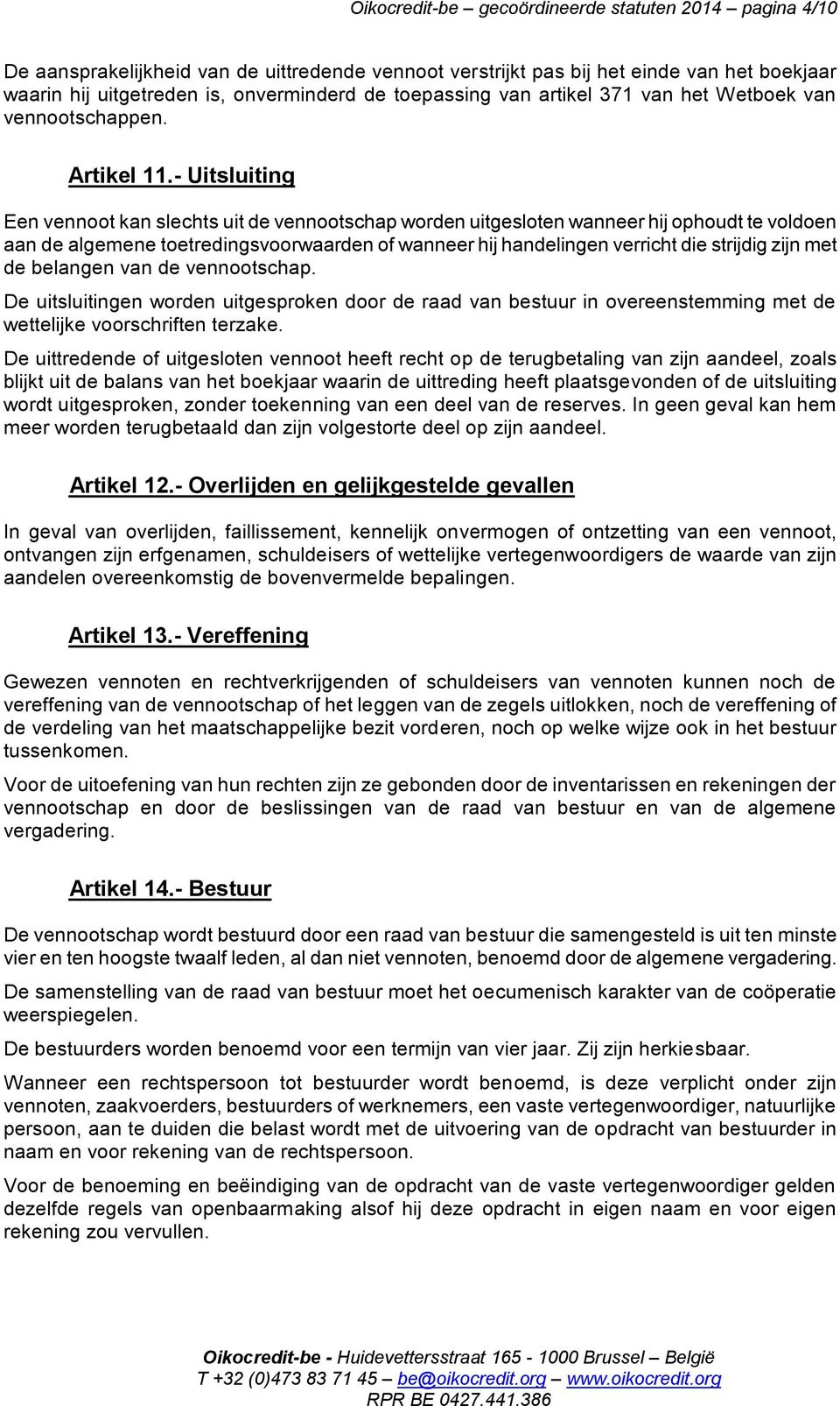 - Uitsluiting Een vennoot kan slechts uit de vennootschap worden uitgesloten wanneer hij ophoudt te voldoen aan de algemene toetredingsvoorwaarden of wanneer hij handelingen verricht die strijdig