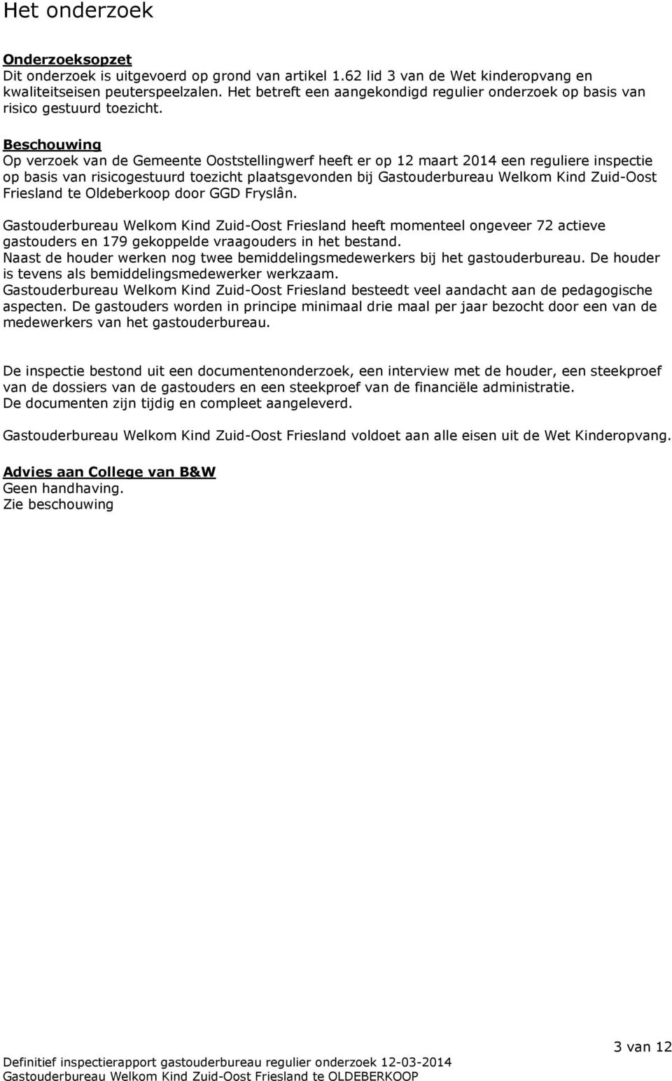 Beschouwing Op verzoek van de Gemeente Ooststellingwerf heeft er op 12 maart 2014 een reguliere inspectie op basis van risicogestuurd toezicht plaatsgevonden bij Gastouderbureau Welkom Kind Zuid-Oost