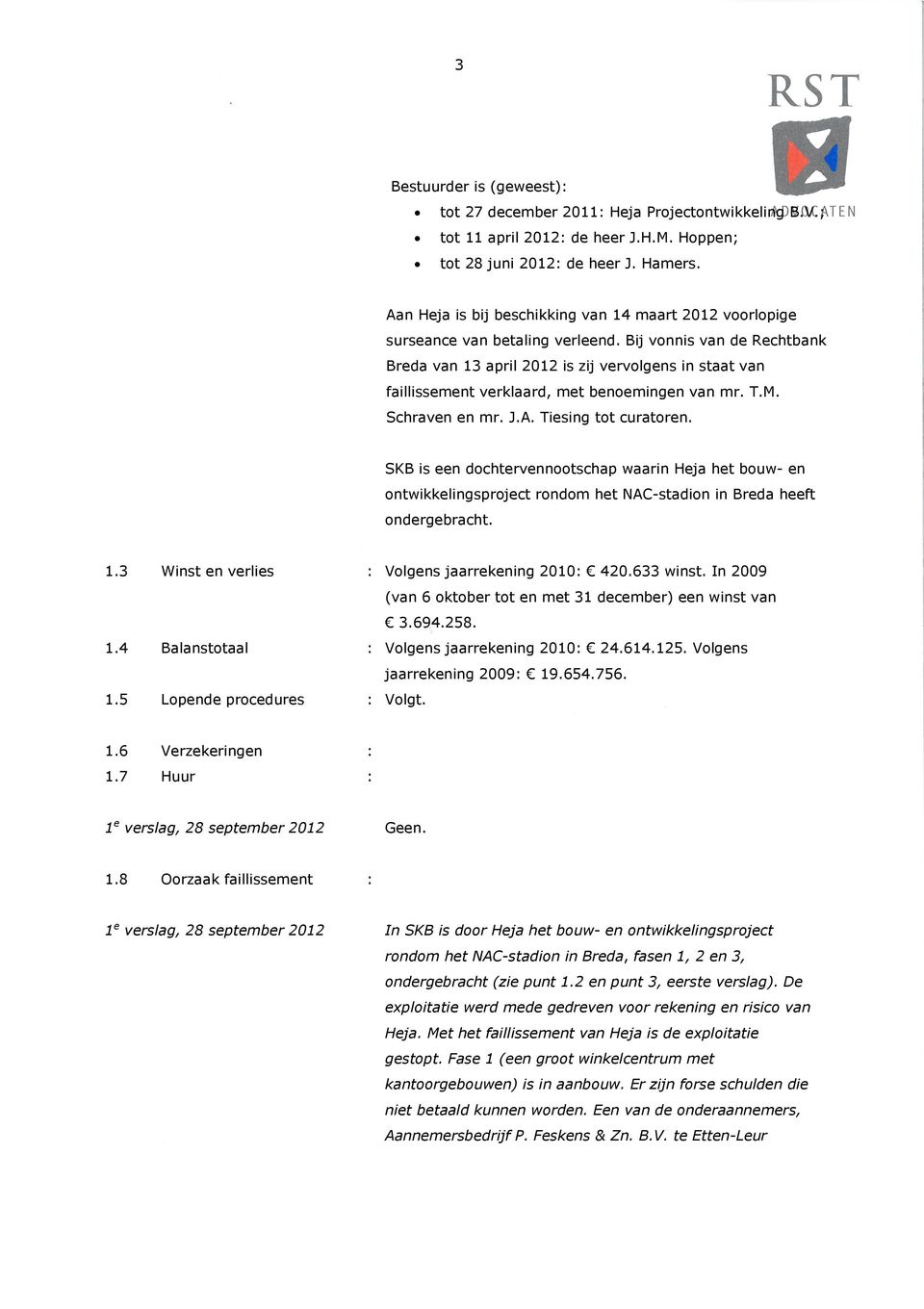 Bij vonnis van de Rechtbank Breda van 13 april 2012 is zij vervolgens in staat van faillissement verklaard, met benoemingen van mr. T.M. Schraven en mr. J.A. Tiesing tot curatoren.