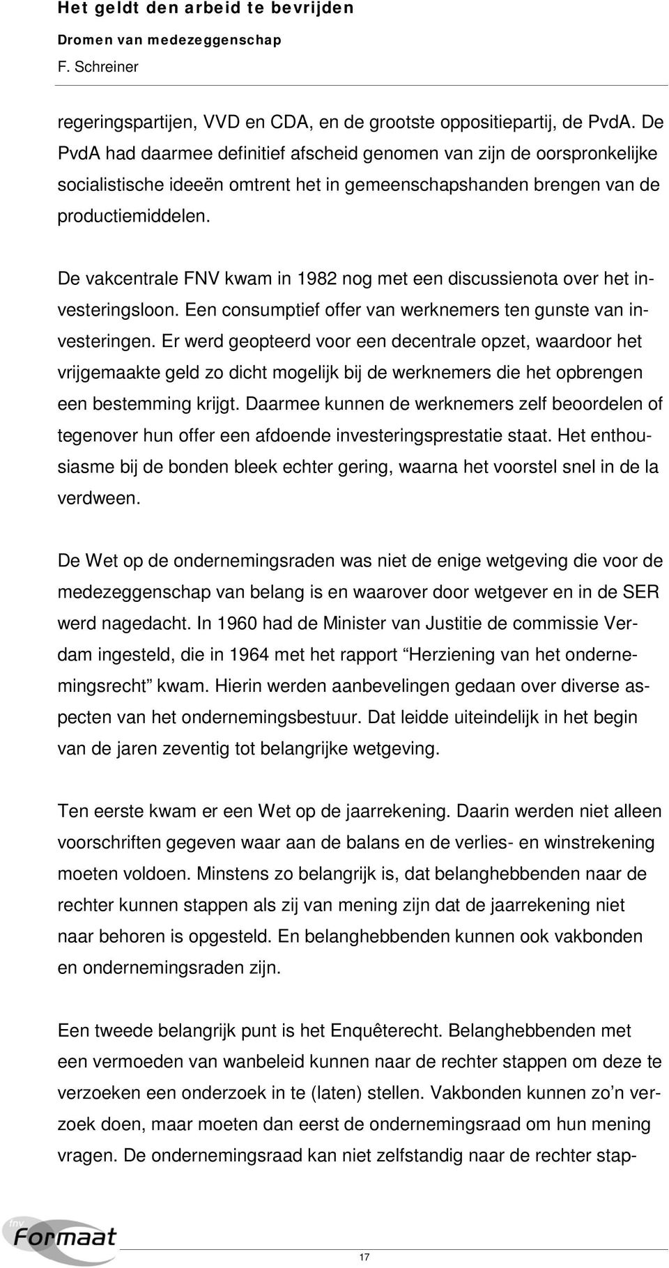 De vakcentrale FNV kwam in 1982 nog met een discussienota over het investeringsloon. Een consumptief offer van werknemers ten gunste van investeringen.