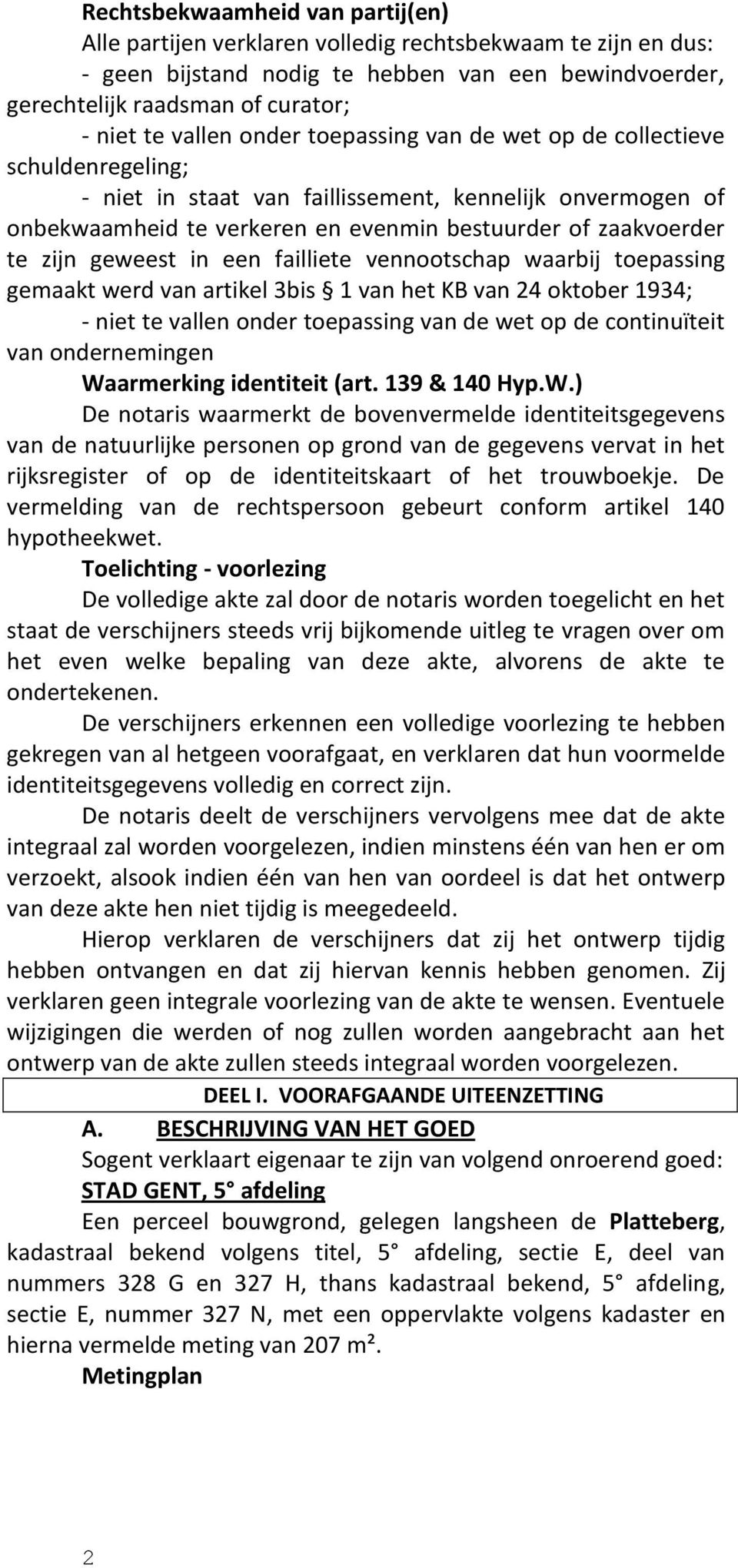 zijn geweest in een failliete vennootschap waarbij toepassing gemaakt werd van artikel 3bis 1 van het KB van 24 oktober 1934; - niet te vallen onder toepassing van de wet op de continuïteit van