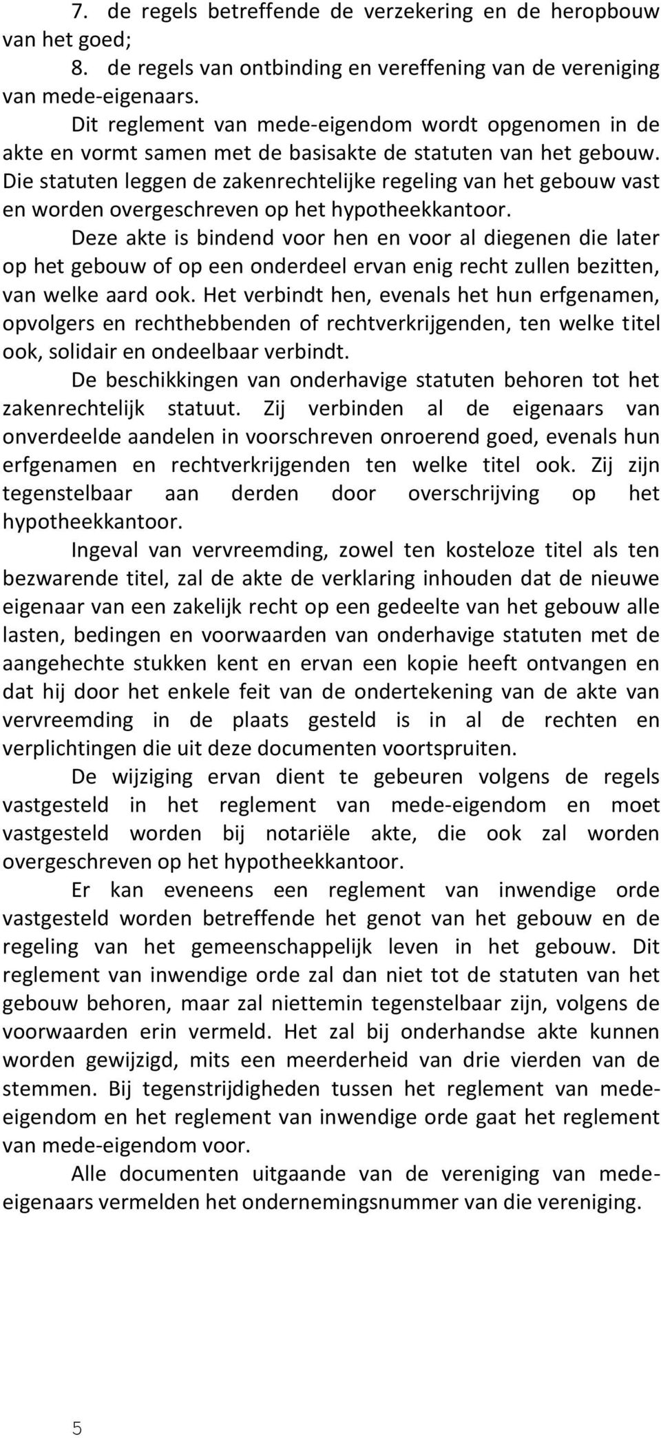 Die statuten leggen de zakenrechtelijke regeling van het gebouw vast en worden overgeschreven op het hypotheekkantoor.