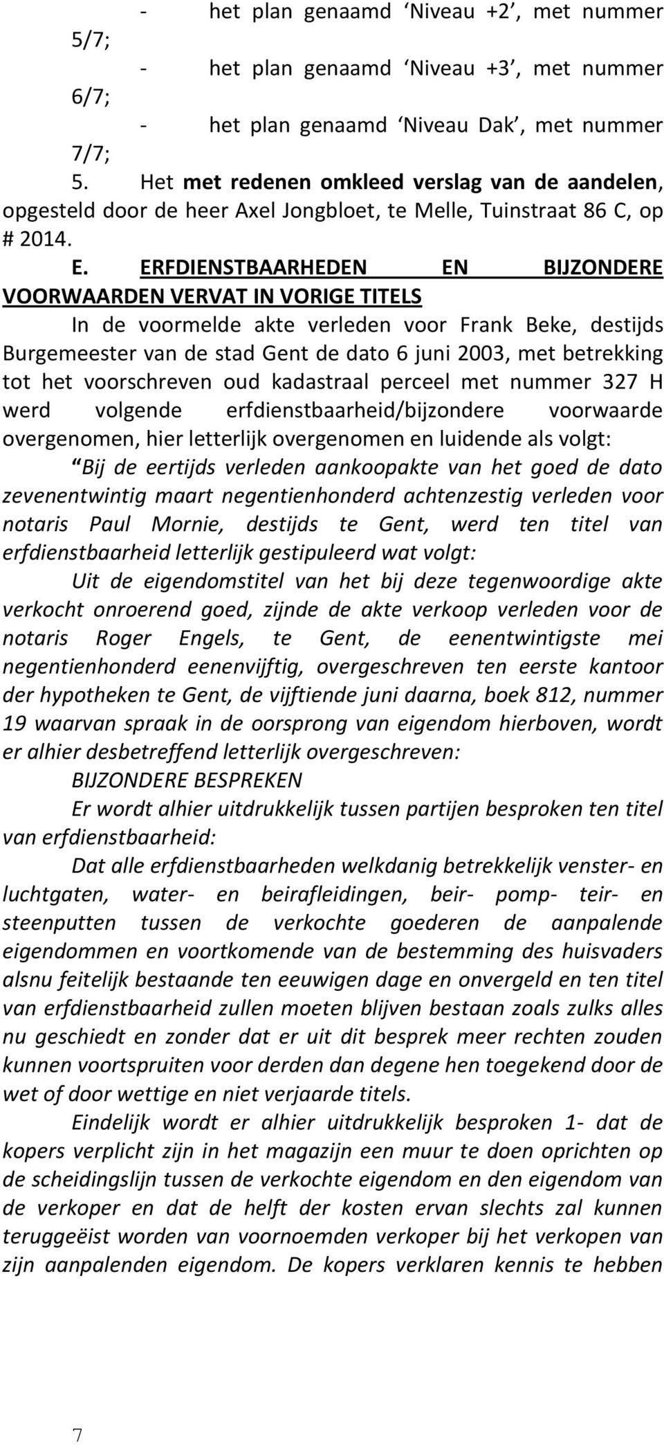 ERFDIENSTBAARHEDEN EN BIJZONDERE VOORWAARDEN VERVAT IN VORIGE TITELS In de voormelde akte verleden voor Frank Beke, destijds Burgemeester van de stad Gent de dato 6 juni 2003, met betrekking tot het