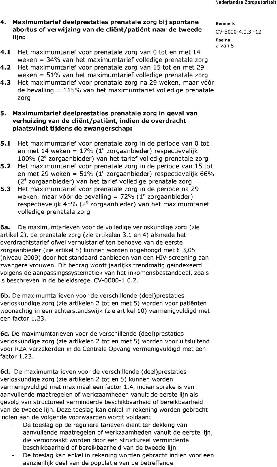 2 Het maximumtarief voor prenatale zorg van 15 tot en met 29 weken = 51% van het maximumtarief volledige prenatale zorg 4.