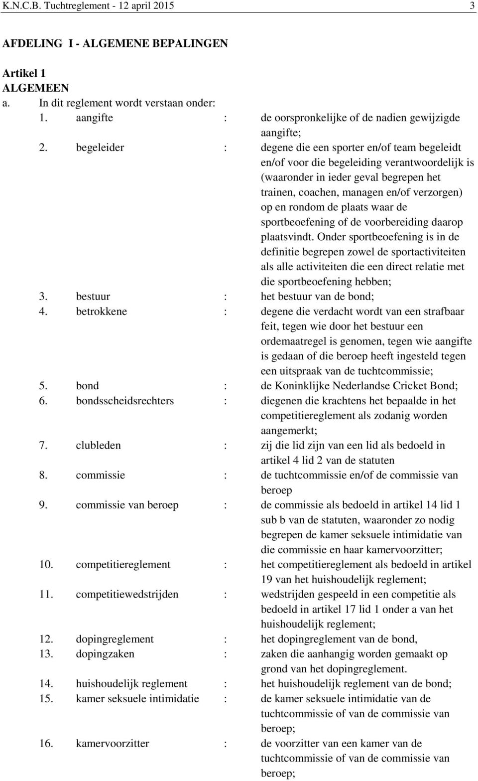 begeleider : degene die een sporter en/of team begeleidt en/of voor die begeleiding verantwoordelijk is (waaronder in ieder geval begrepen het trainen, coachen, managen en/of verzorgen) op en rondom