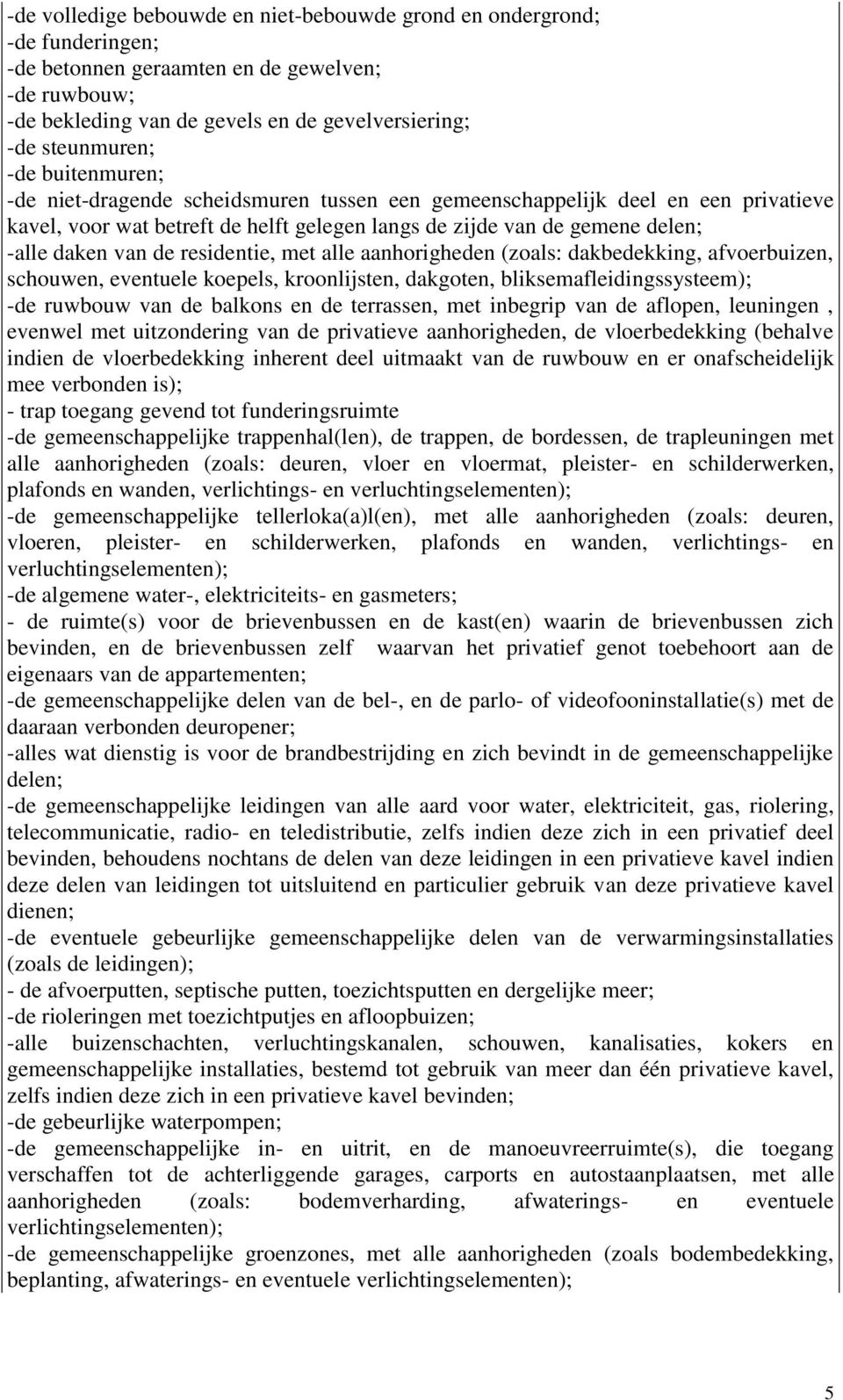 residentie, met alle aanhorigheden (zoals: dakbedekking, afvoerbuizen, schouwen, eventuele koepels, kroonlijsten, dakgoten, bliksemafleidingssysteem); -de ruwbouw van de balkons en de terrassen, met