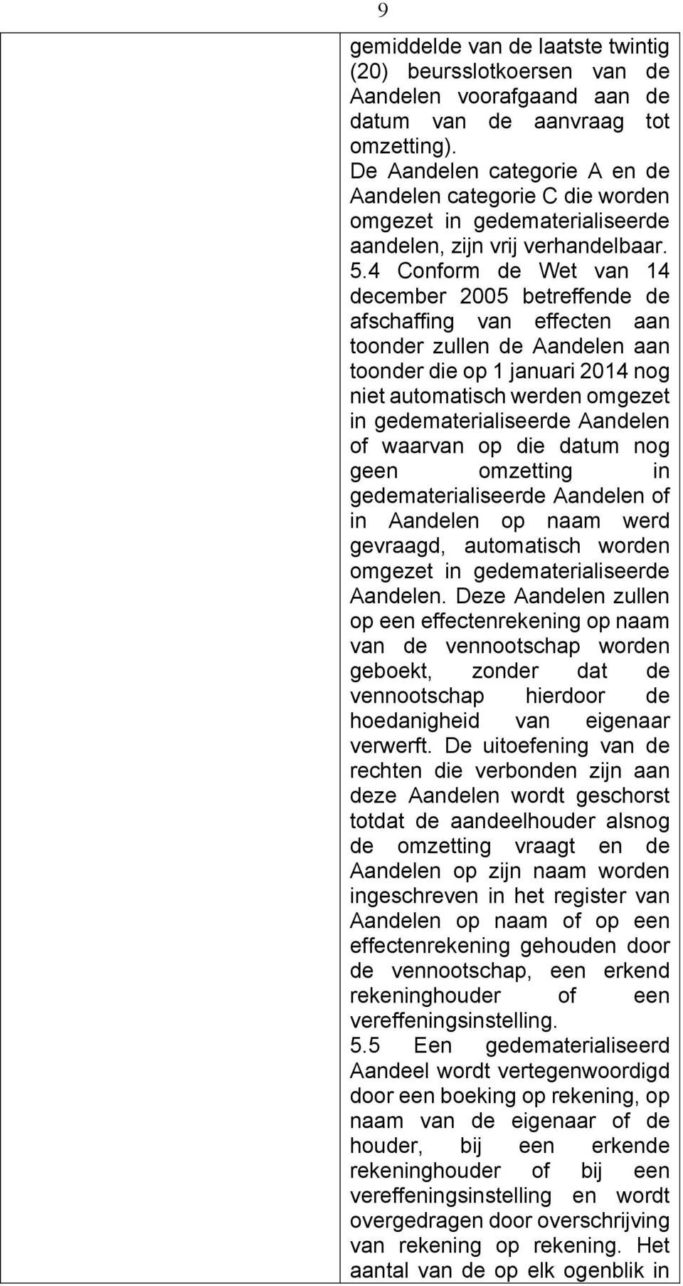 4 Conform de Wet van 14 december 2005 betreffende de afschaffing van effecten aan toonder zullen de Aandelen aan toonder die op 1 januari 2014 nog niet automatisch werden omgezet in