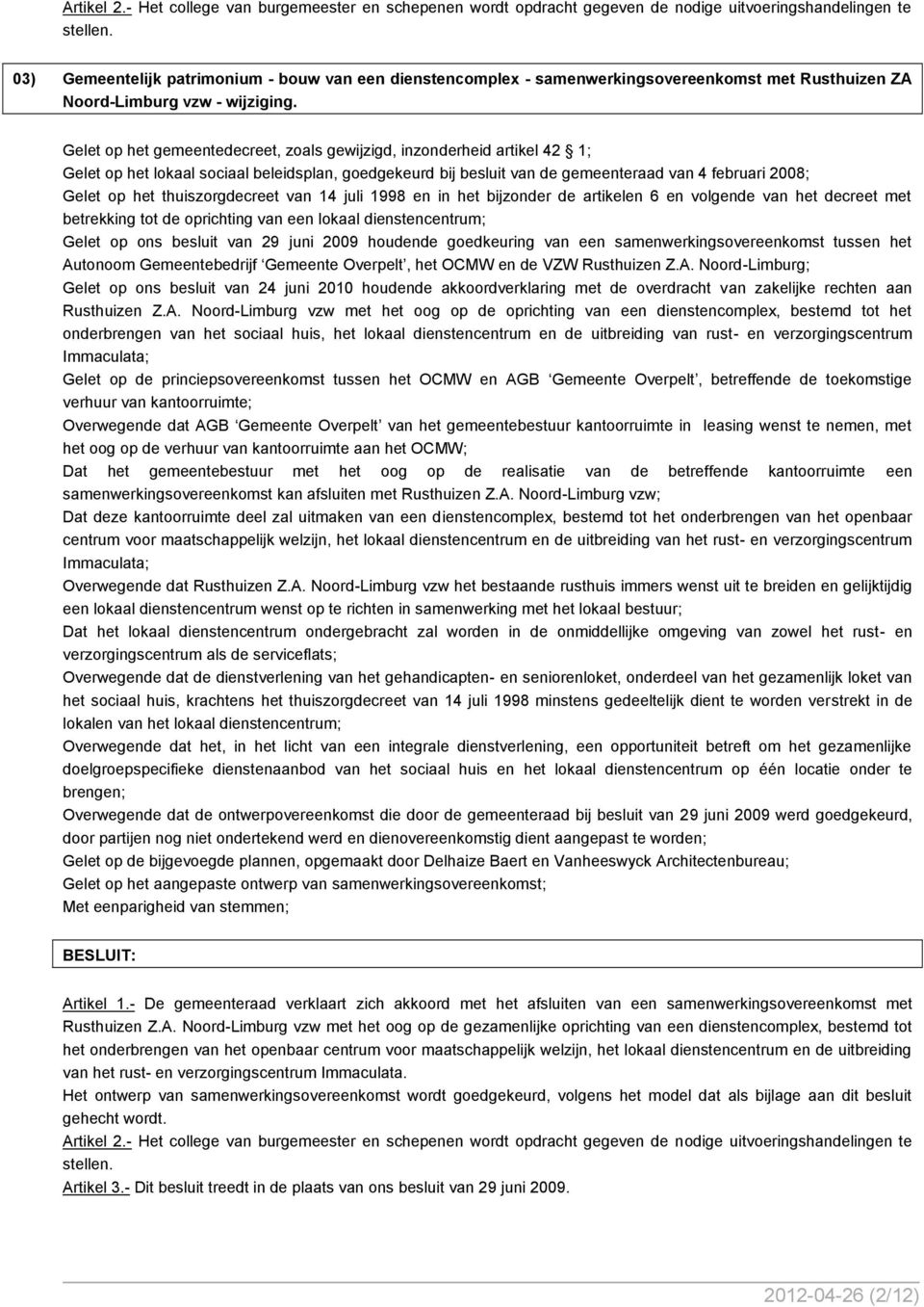 Gelet op het gemeentedecreet, zoals gewijzigd, inzonderheid artikel 42 1; Gelet op het lokaal sociaal beleidsplan, goedgekeurd bij besluit van de gemeenteraad van 4 februari 2008; Gelet op het