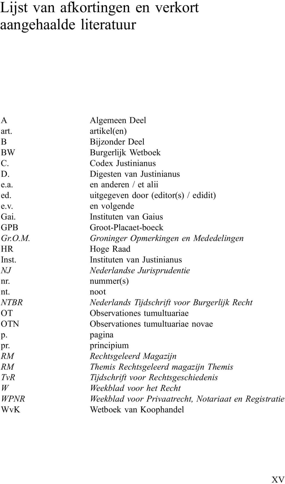 Instituten van Justinianus NJ Nederlandse Jurisprudentie nr. nummer(s) nt. noot NTBR Nederlands Tijdschrift voor Burgerlijk Recht OT Observationes tumultuariae OTN Observationes tumultuariae novae p.