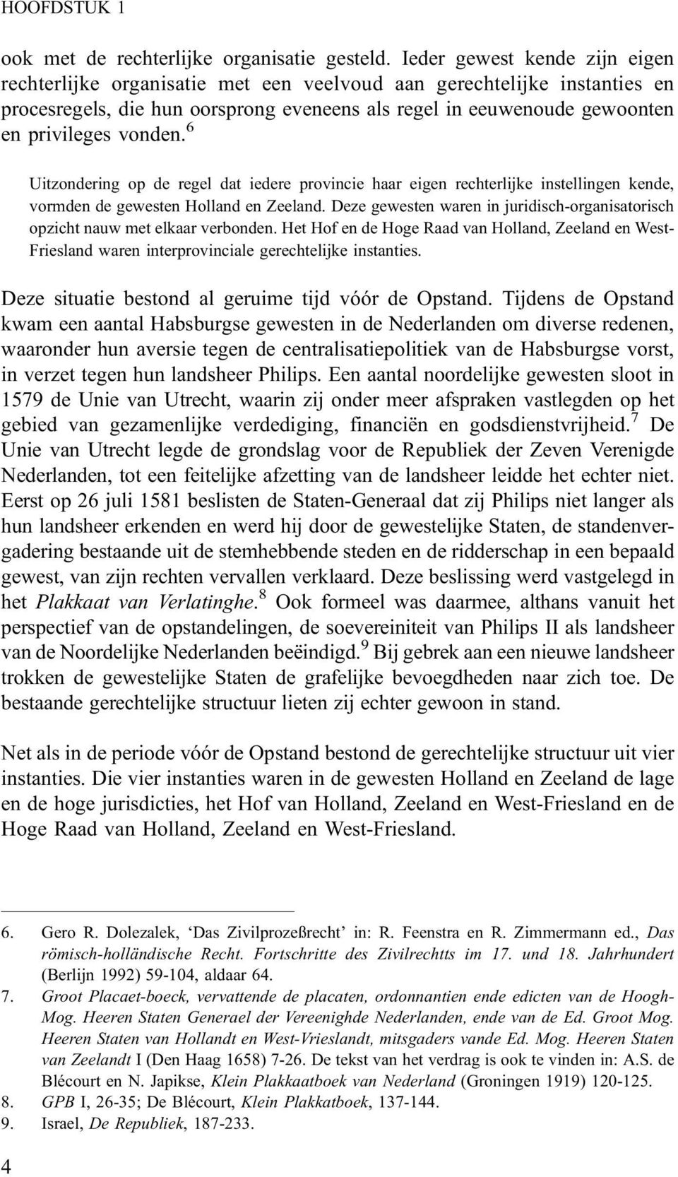6 Uitzondering op de regel dat iedere provincie haar eigen rechterlijke instellingen kende, vormden de gewesten Holland en Zeeland.