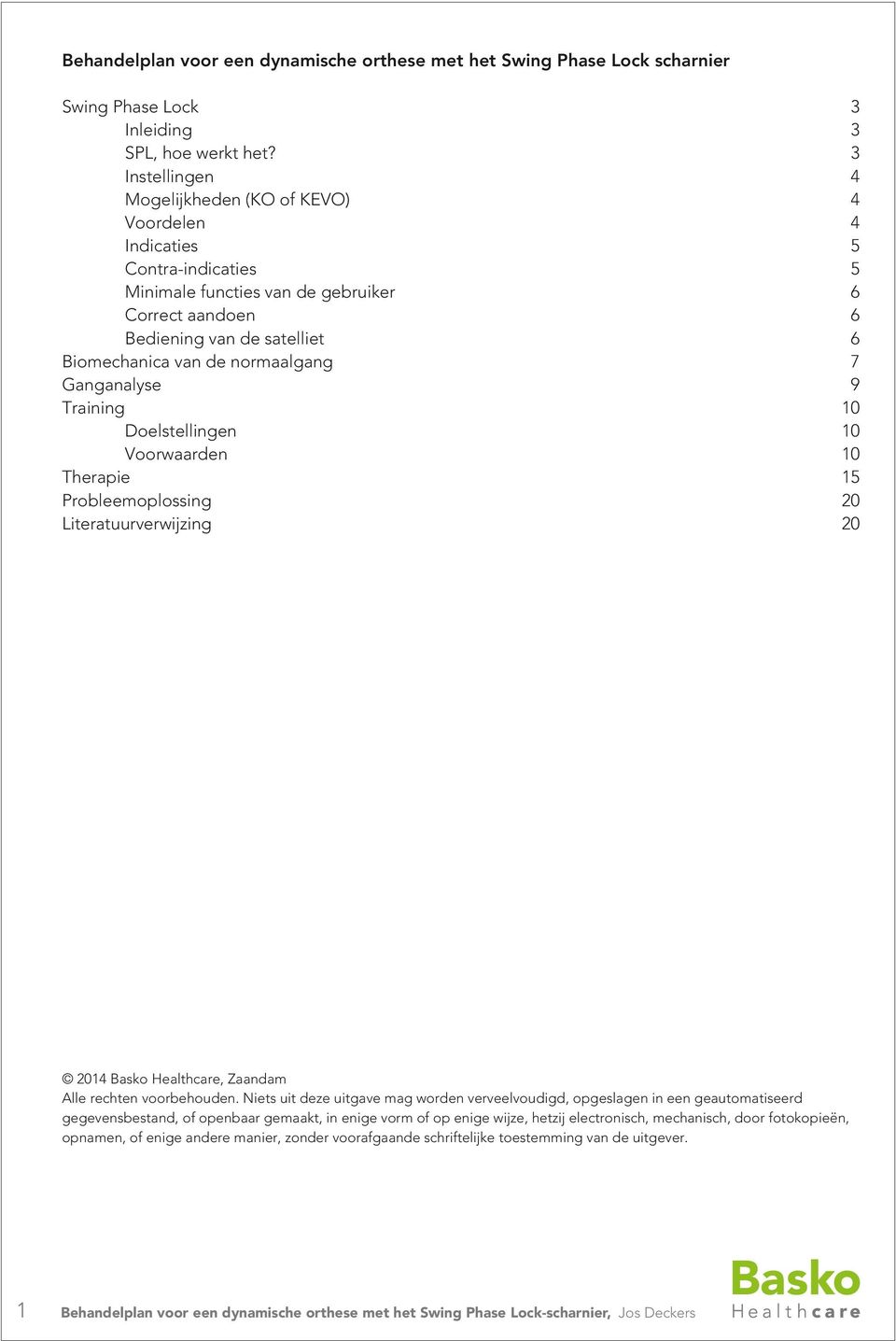 normaalgang 7 Ganganalyse 9 Training 10 Doelstellingen 10 Voorwaarden 10 Therapie 15 Probleemoplossing 20 Literatuurverwijzing 20 2014 Basko Healthcare, Zaandam Alle rechten voorbehouden.