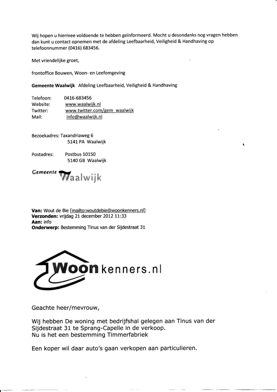 Met vriendelijke groet, frontoffice Bouwen, Woon- en Leefomgeving Gemeente Waalwijk Afdeling Leefbaarheid, Veiligheid & Handhaving Telefoon: Website: Twitter: Mail: 04L6-683456 www.waalwiik.nl www.