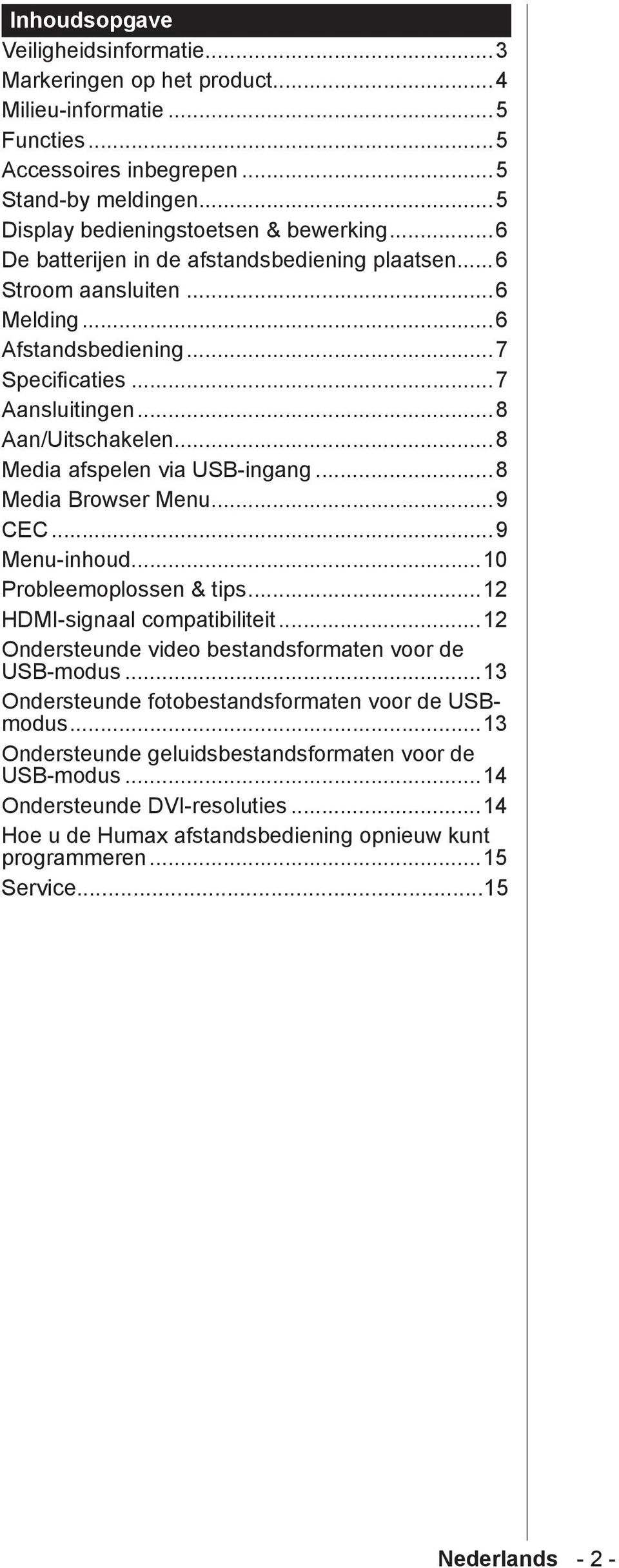 ..8 Media Browser Menu...9 CEC...9 Menu-inhoud...10 Probleemoplossen & tips...12 HDMI-signaal compatibiliteit...12 Ondersteunde video bestandsformaten voor de USB-modus.