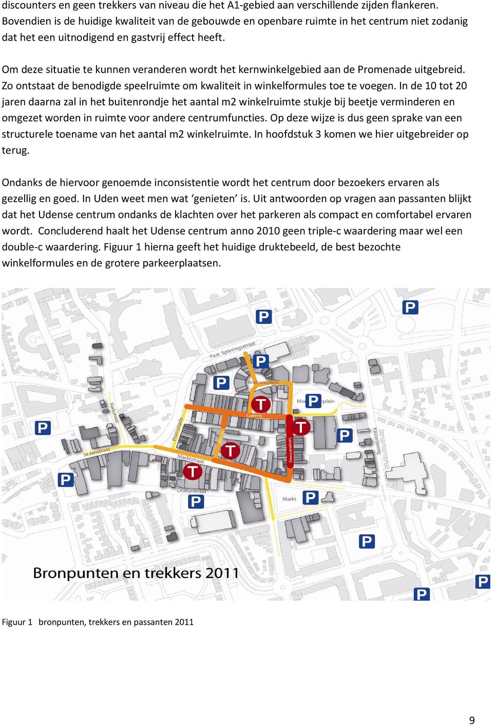 Om deze situatie te kunnen veranderen wordt het kernwinkelgebied aan de Promenade uitgebreid. Zo ontstaat de benodigde speelruimte om kwaliteit in winkelformules toe te voegen.