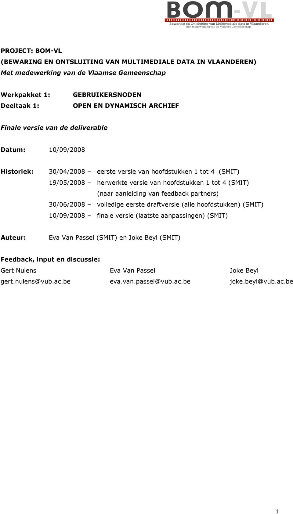 hoofdstukken 1 tot 4 (SMIT) (naar aanleiding van feedback partners) 30/06/2008 volledige eerste draftversie (alle hoofdstukken) (SMIT) 10/09/2008 finale versie (laatste