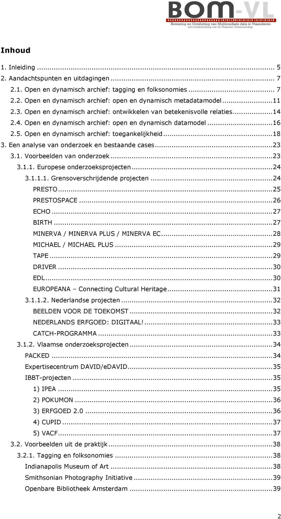 Een analyse van onderzoek en bestaande cases...23 3.1. Voorbeelden van onderzoek...23 3.1.1. Europese onderzoeksprojecten...24 3.1.1.1. Grensoverschrijdende projecten...24 PRESTO...25 PRESTOSPACE.