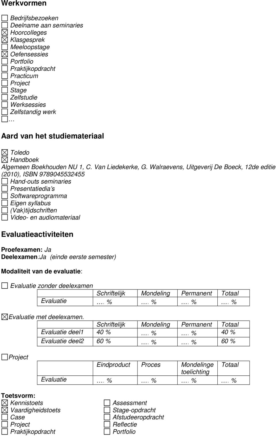 Walraevens, Uitgeverij De Boeck, 12de editie (2010), ISBN 9789045532455 Hand-outs seminaries Presentatiedia s Softwareprogramma Eigen syllabus (Vak)tijdschriften Video- en audiomateriaal