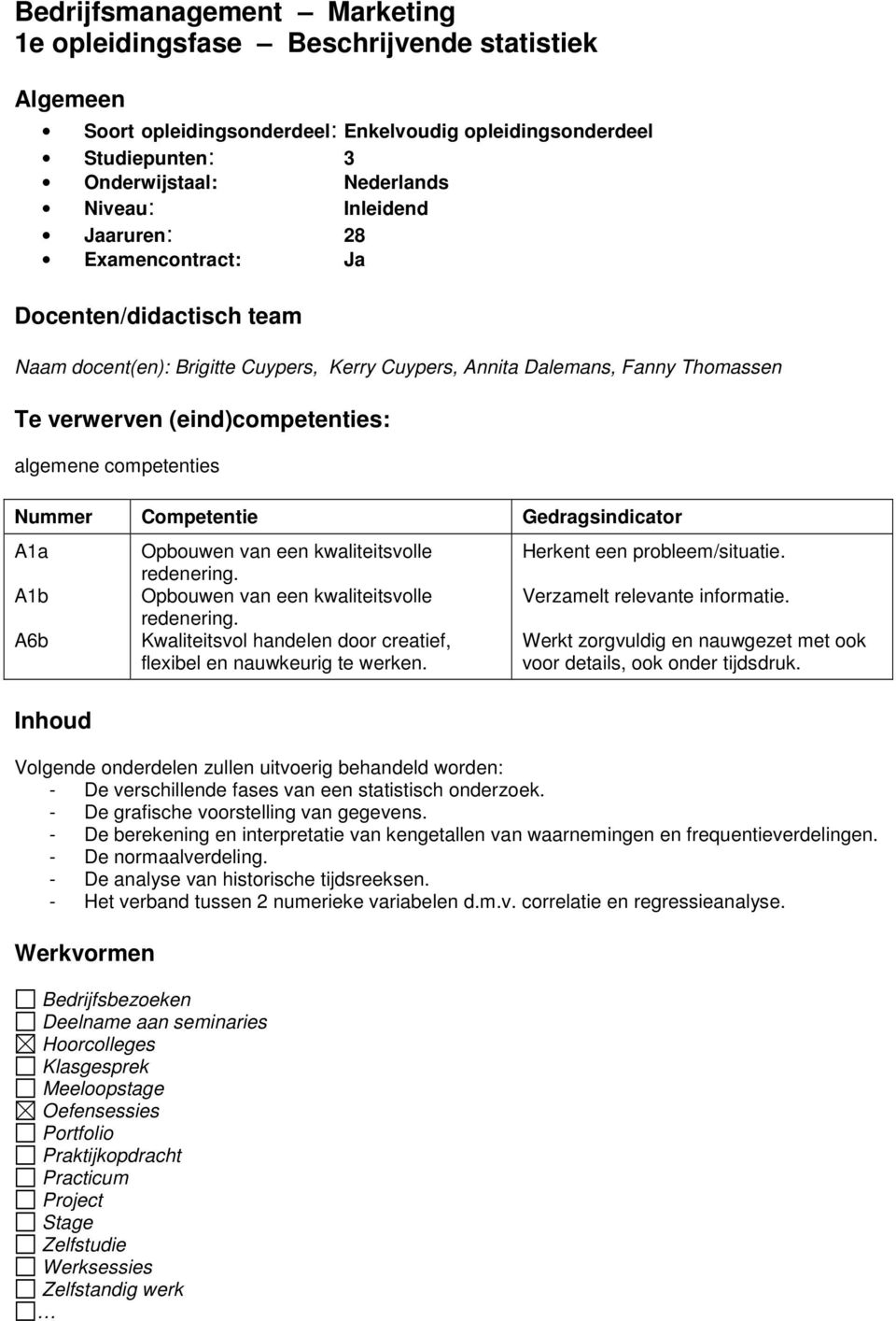 A1b A6b Opbouwen van een kwaliteitsvolle redenering. Opbouwen van een kwaliteitsvolle redenering. Kwaliteitsvol handelen door creatief, flexibel en nauwkeurig te werken. Herkent een probleem/situatie.