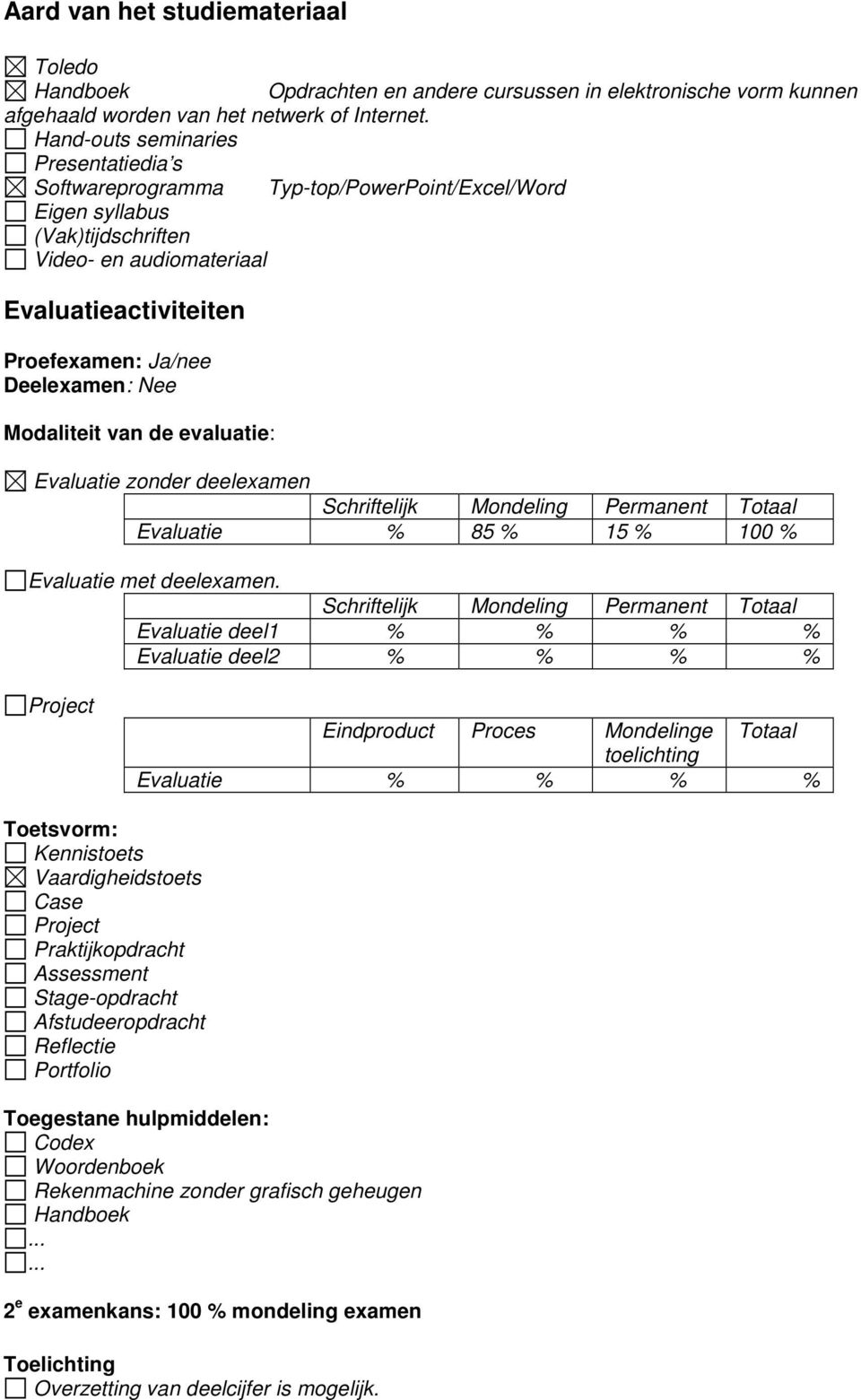 Nee Modaliteit van de evaluatie: Evaluatie zonder deelexamen Evaluatie % 85 % 15 % 100 % Evaluatie met deelexamen.