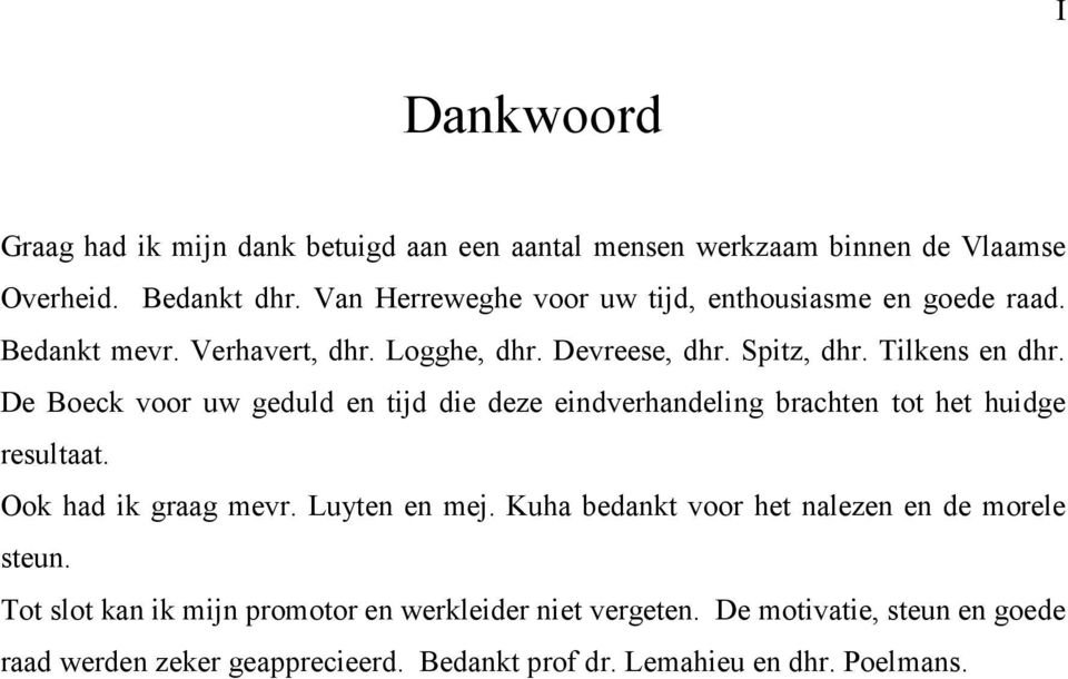 De Boeck voor uw geduld en tijd die deze eindverhandeling brachten tot het huidge resultaat. Ook had ik graag mevr. Luyten en mej.