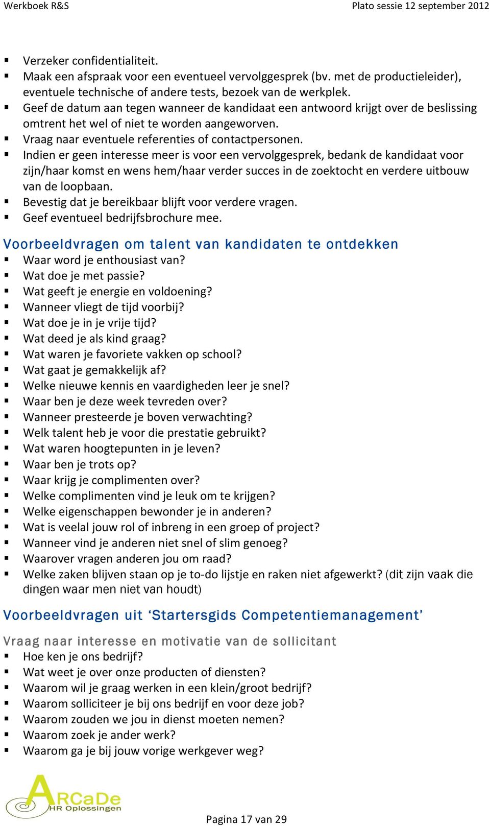 Indien er geen interesse meer is voor een vervolggesprek, bedank de kandidaat voor zijn/haar komst en wens hem/haar verder succes in de zoektocht en verdere uitbouw van de loopbaan.