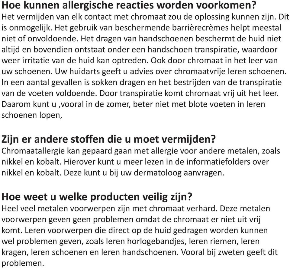 Het dragen van handschoenen beschermt de huid niet altijd en bovendien ontstaat onder een handschoen transpiratie, waardoor weer irritatie van de huid kan optreden.