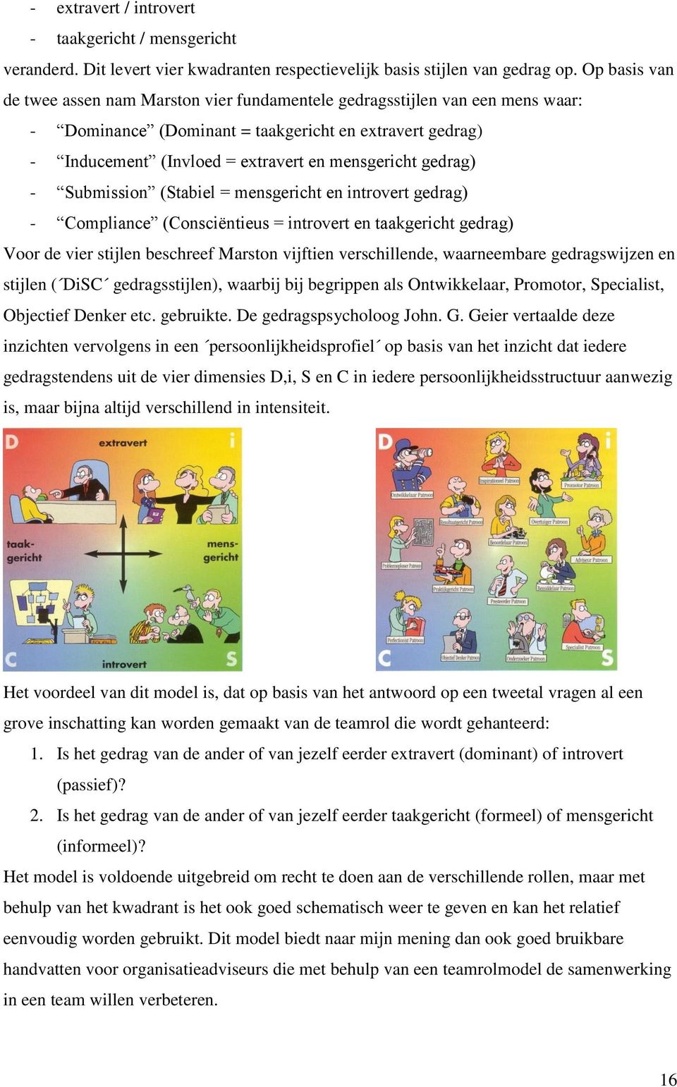 gedrag) - Submission (Stabiel = mensgericht en introvert gedrag) - Compliance (Consciëntieus = introvert en taakgericht gedrag) Voor de vier stijlen beschreef Marston vijftien verschillende,