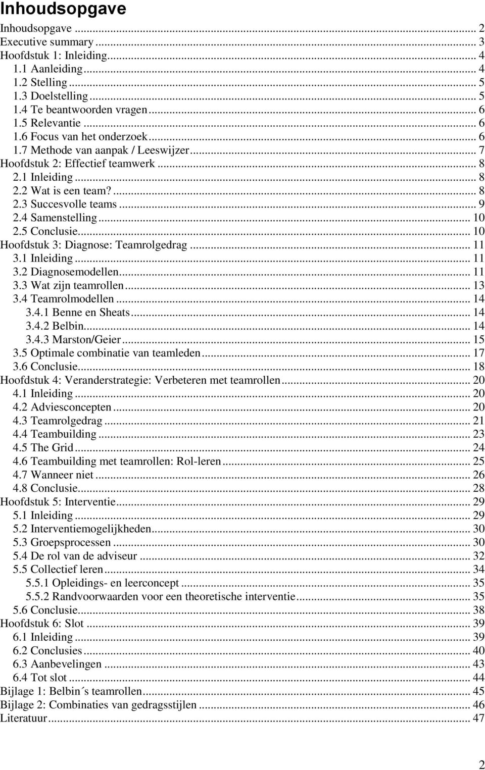 .. 9 2.4 Samenstelling... 10 2.5 Conclusie... 10 Hoofdstuk 3: Diagnose: Teamrolgedrag... 11 3.1 Inleiding... 11 3.2 Diagnosemodellen... 11 3.3 Wat zijn teamrollen... 13 3.4 Teamrolmodellen... 14 3.4.1 Benne en Sheats.