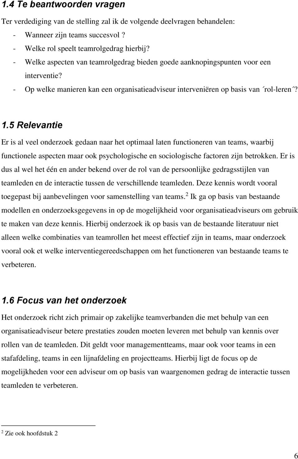 5 Relevantie Er is al veel onderzoek gedaan naar het optimaal laten functioneren van teams, waarbij functionele aspecten maar ook psychologische en sociologische factoren zijn betrokken.