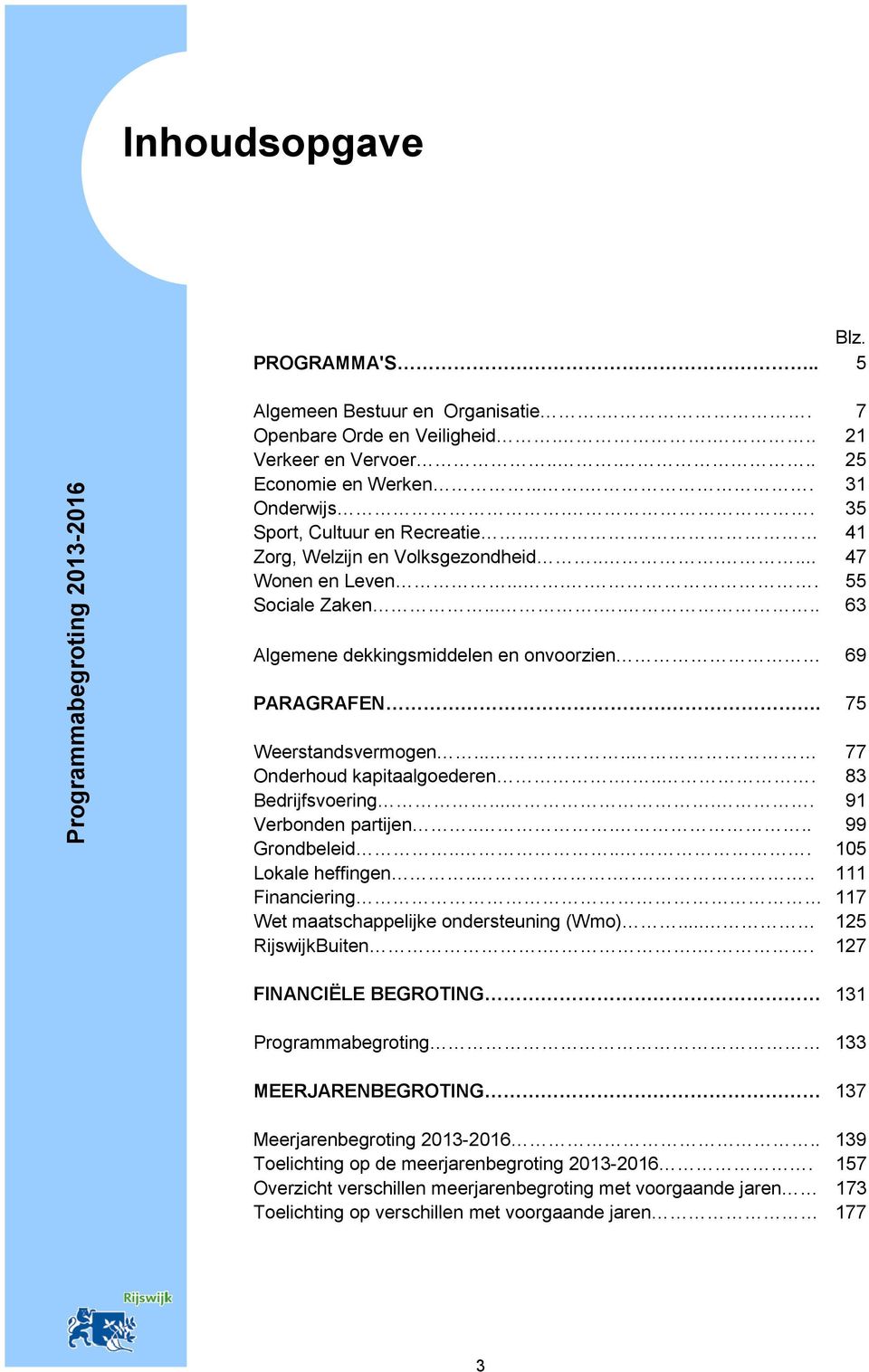 75 Weerstandsvermogen..... 77 Onderhoud kapitaalgoederen.... 83 Bedrijfsvoering..... 91 Verbonden partijen..... 99 Grondbeleid..... 105 Lokale heffingen.