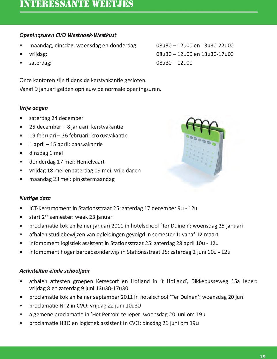 Vrije dagen zaterdag 24 december 25 december 8 januari: kerstvakantie 19 februari 26 februari: krokusvakantie 1 april 15 april: paasvakantie dinsdag 1 mei donderdag 17 mei: Hemelvaart vrijdag 18 mei