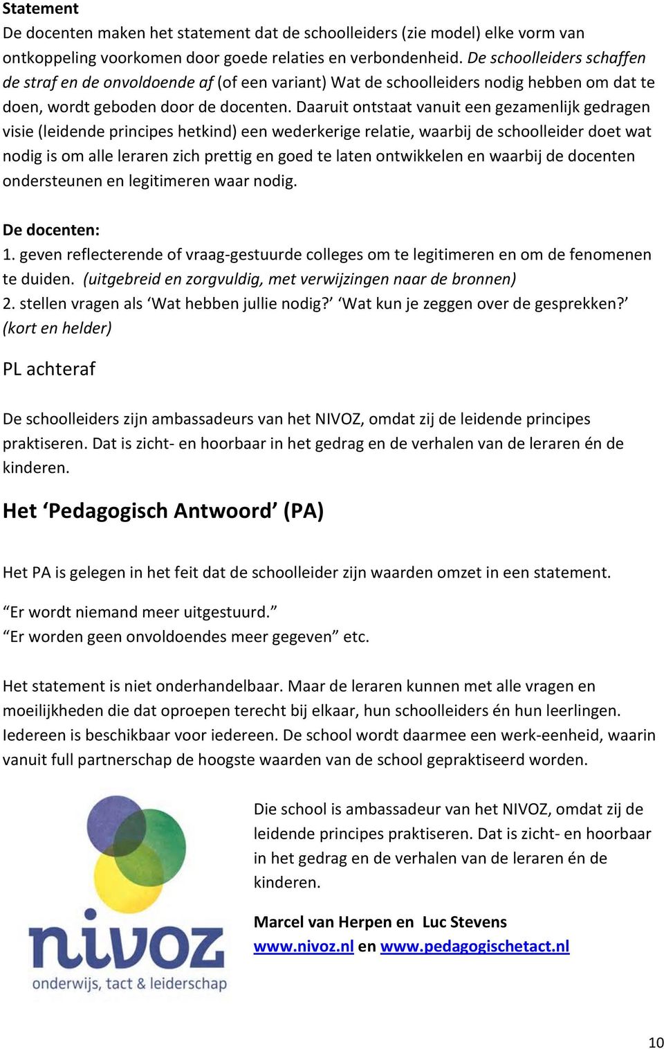 Daaruit ontstaat vanuit een gezamenlijk gedragen visie (leidende principes hetkind) een wederkerige relatie, waarbij de schoolleider doet wat nodig is om alle leraren zich prettig en goed te laten