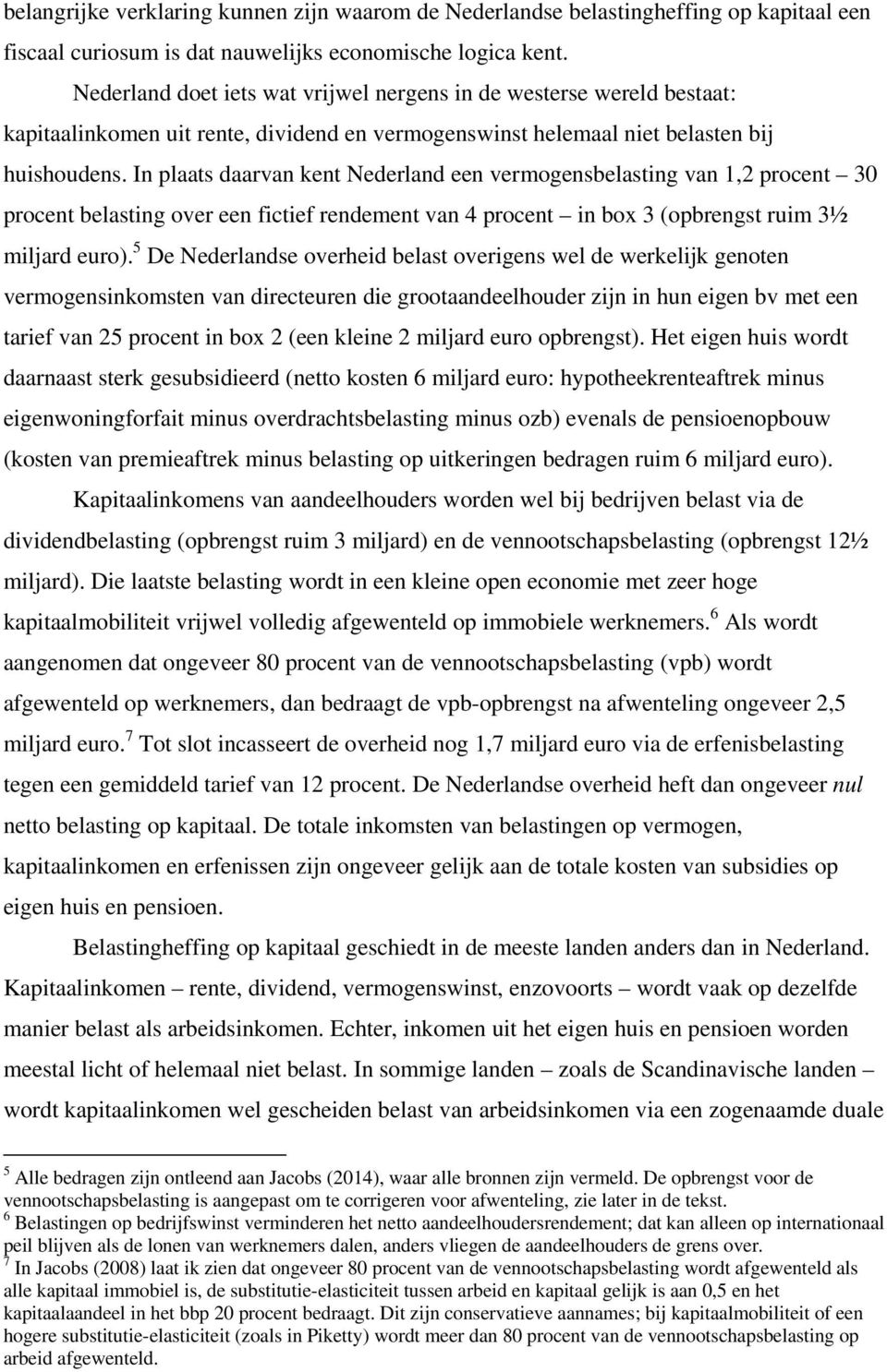 In plaats daarvan kent Nederland een vermogensbelasting van 1,2 procent 30 procent belasting over een fictief rendement van 4 procent in box 3 (opbrengst ruim 3½ miljard euro).