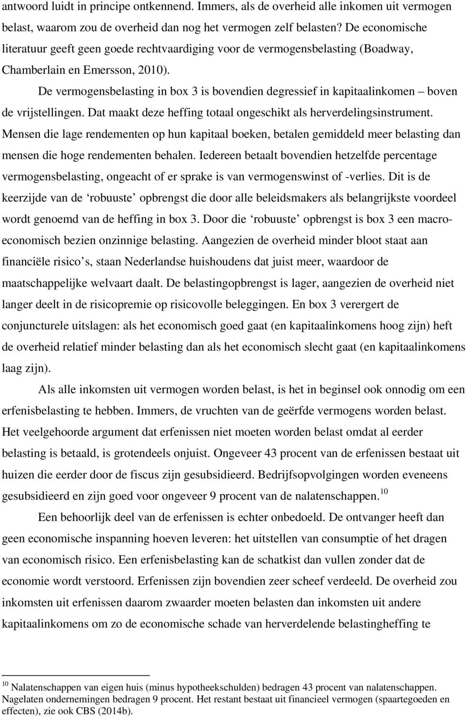 De vermogensbelasting in box 3 is bovendien degressief in kapitaalinkomen boven de vrijstellingen. Dat maakt deze heffing totaal ongeschikt als herverdelingsinstrument.