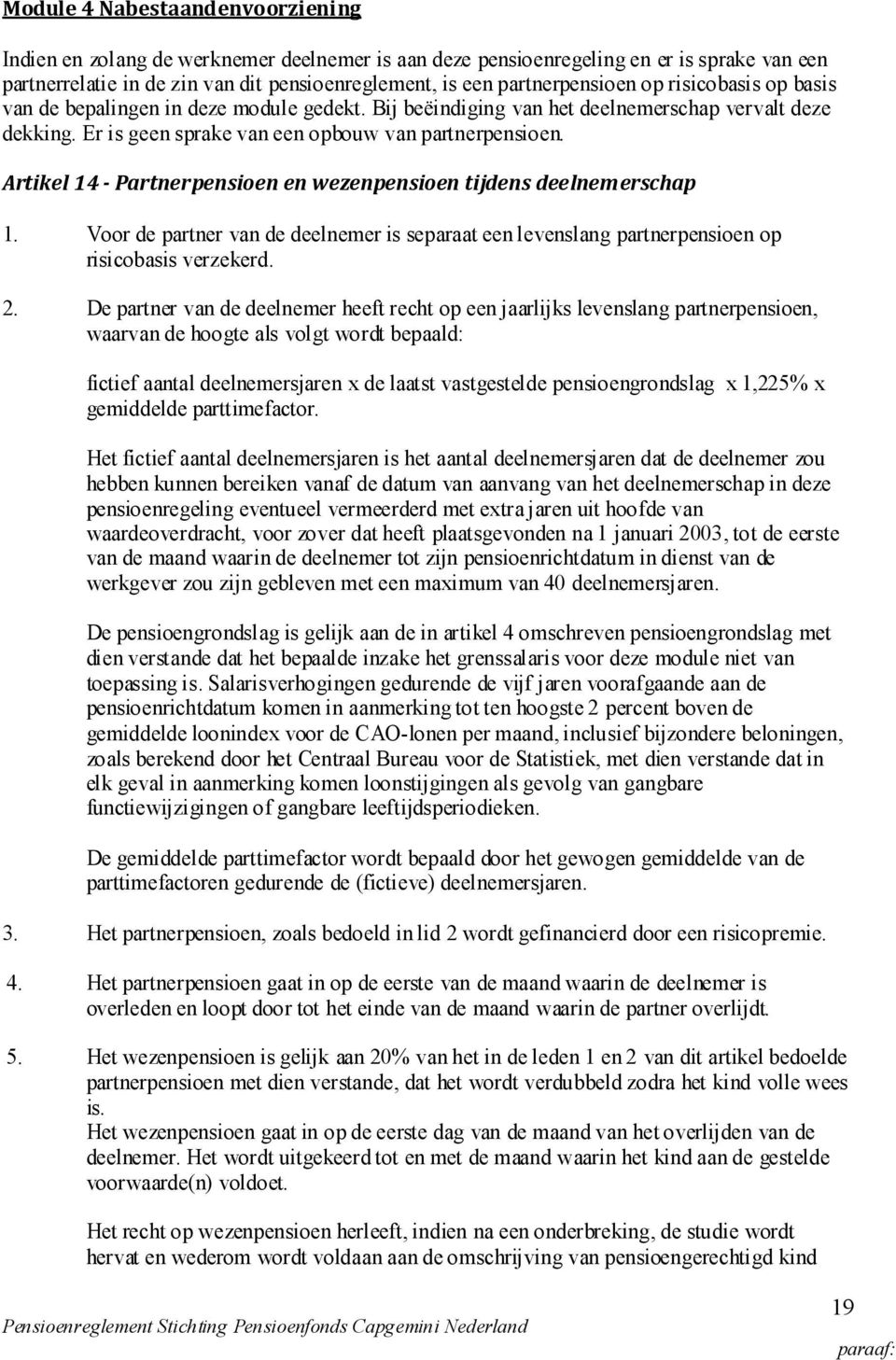 Artikel 14 - Partnerpensioen en wezenpensioen tijdens deelnemerschap 1. Voor de partner van de deelnemer is separaat een levenslang partnerpensioen op risicobasis verzekerd. 2.