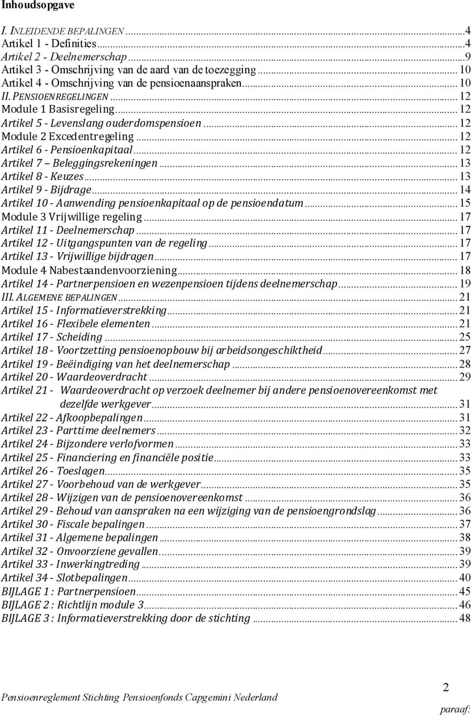 .. 12 Artikel 6 - Pensioenkapitaal... 12 Artikel 7 Beleggingsrekeningen... 13 Artikel 8 - Keuzes... 13 Artikel 9 - Bijdrage... 14 Artikel 10 - Aanwending pensioenkapitaal op de pensioendatum.