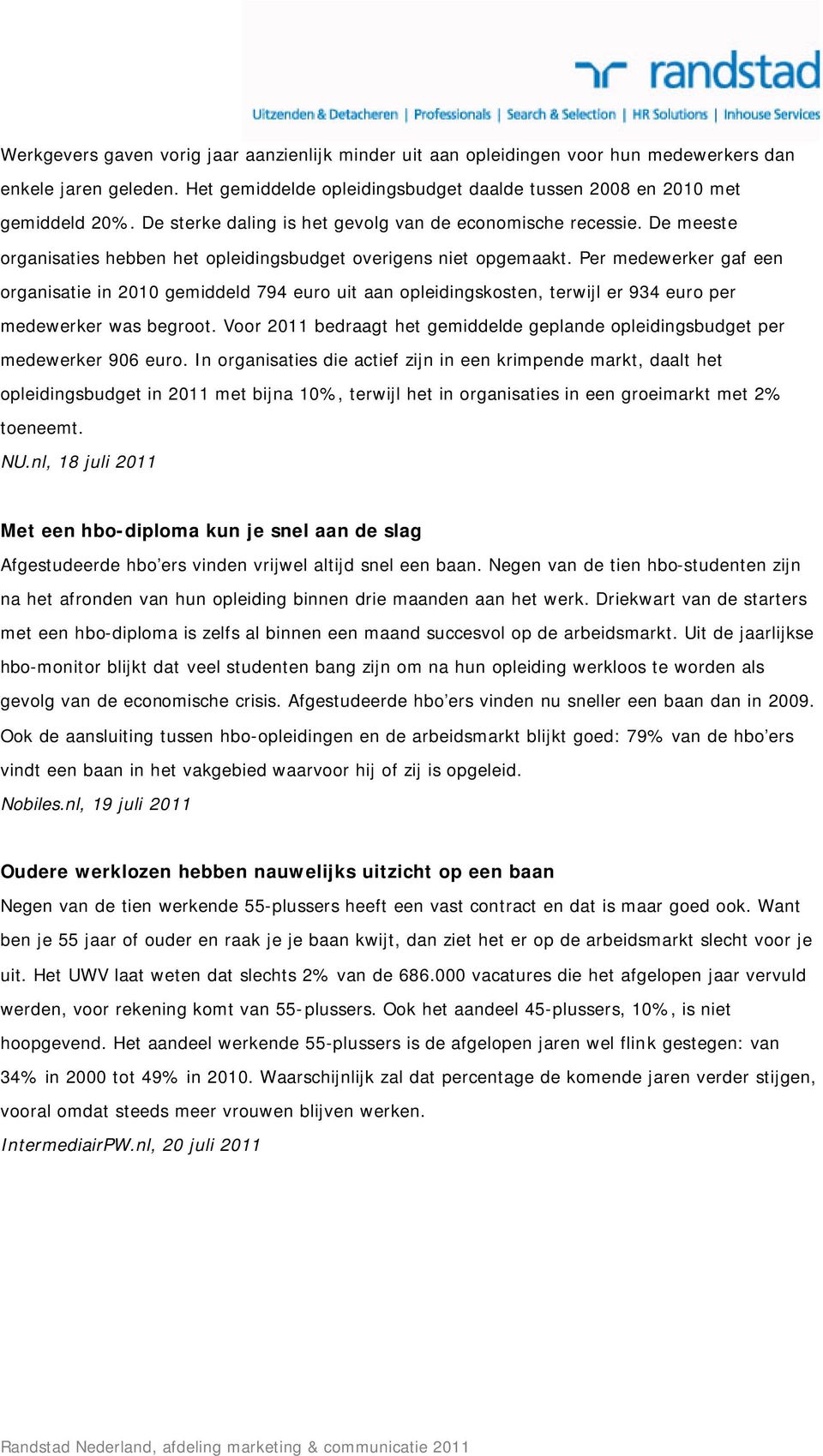 Per medewerker gaf een organisatie in 2010 gemiddeld 794 euro uit aan opleidingskosten, terwijl er 934 euro per medewerker was begroot.