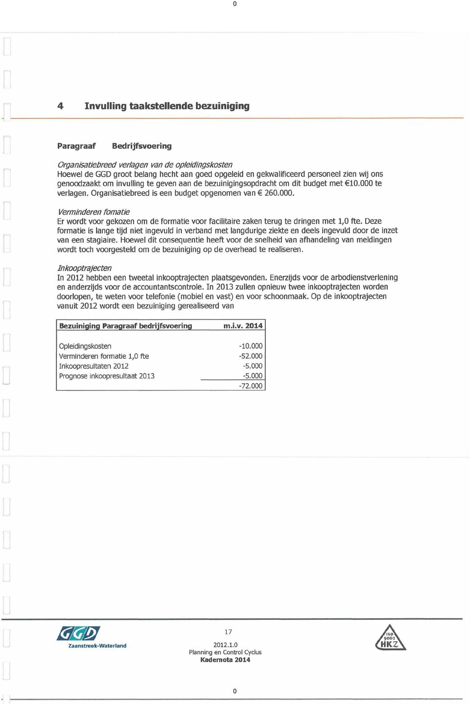 . B ri#svoering Vermlàderen fomatlè Er wordt vœr gekozen om de formatie vœr facilitaire zaken terug te dringen met 1, Qe.