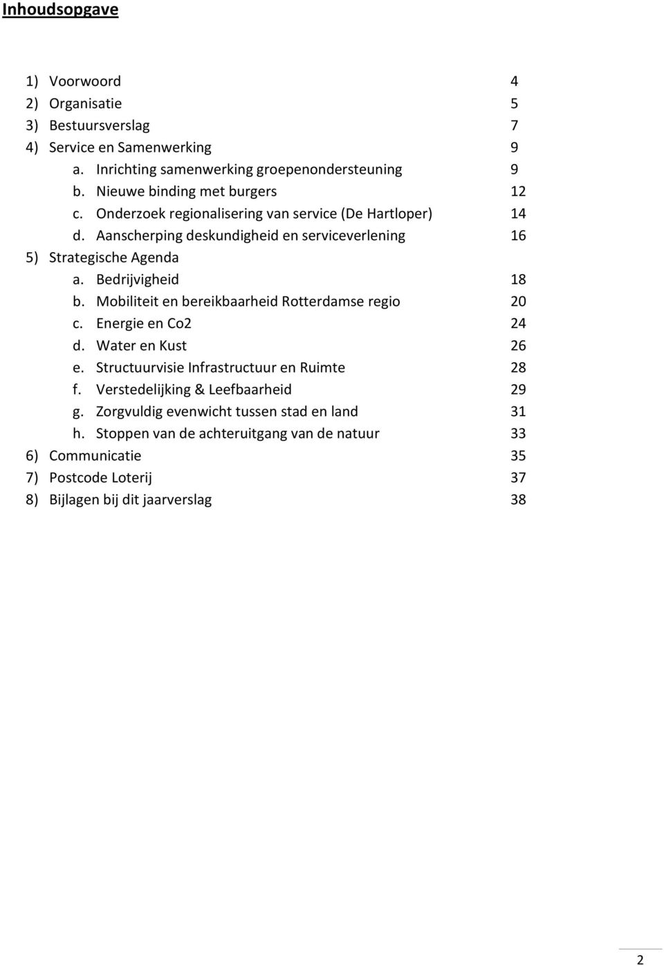Bedrijvigheid 18 b. Mobiliteit en bereikbaarheid Rotterdamse regio 20 c. Energie en Co2 24 d. Water en Kust 26 e. Structuurvisie Infrastructuur en Ruimte 28 f.