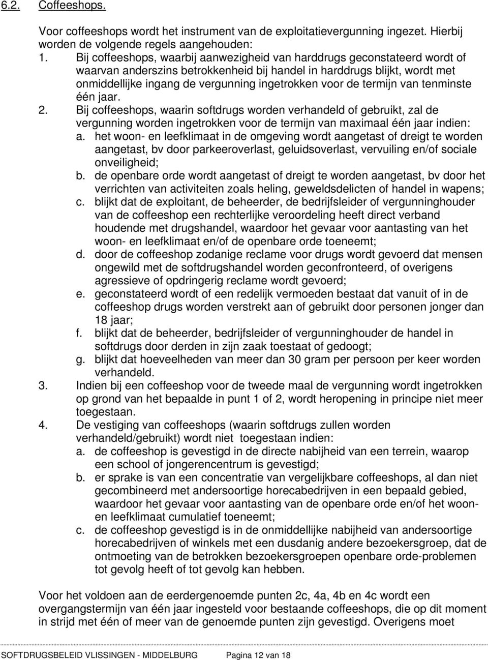 voor de termijn van tenminste één jaar. 2. Bij coffeeshops, waarin softdrugs worden verhandeld of gebruikt, zal de vergunning worden ingetrokken voor de termijn van maximaal één jaar indien: a.