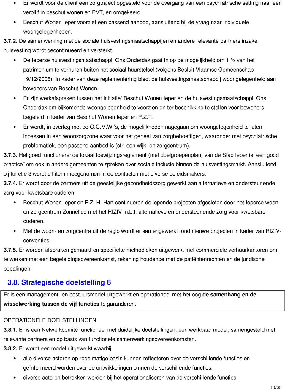 De samenwerking met de sociale huisvestingsmaatschappijen en andere relevante partners inzake huisvesting wordt gecontinueerd en versterkt.