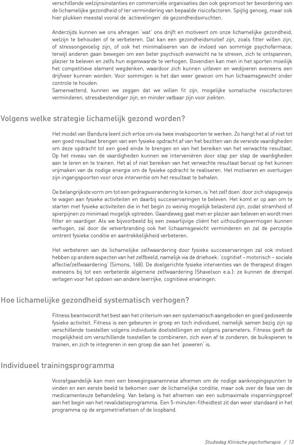 Anderzijds kunnen we ons afvragen wat ons drijft en motiveert om onze lichamelijke gezondheid, welzijn te behouden of te verbeteren.