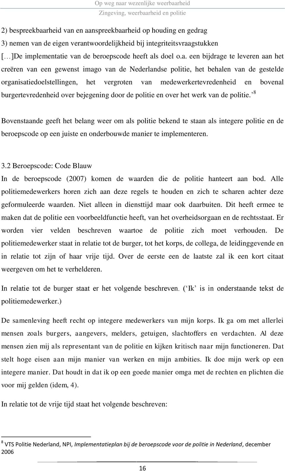 en aanspreekbaarheid op houding en gedrag 3) nemen van de eigen verantwoordelijkheid bij integriteitsvraagstukken [ ]De implementatie van de beroepscode heeft als doel o.a. een bijdrage te leveren