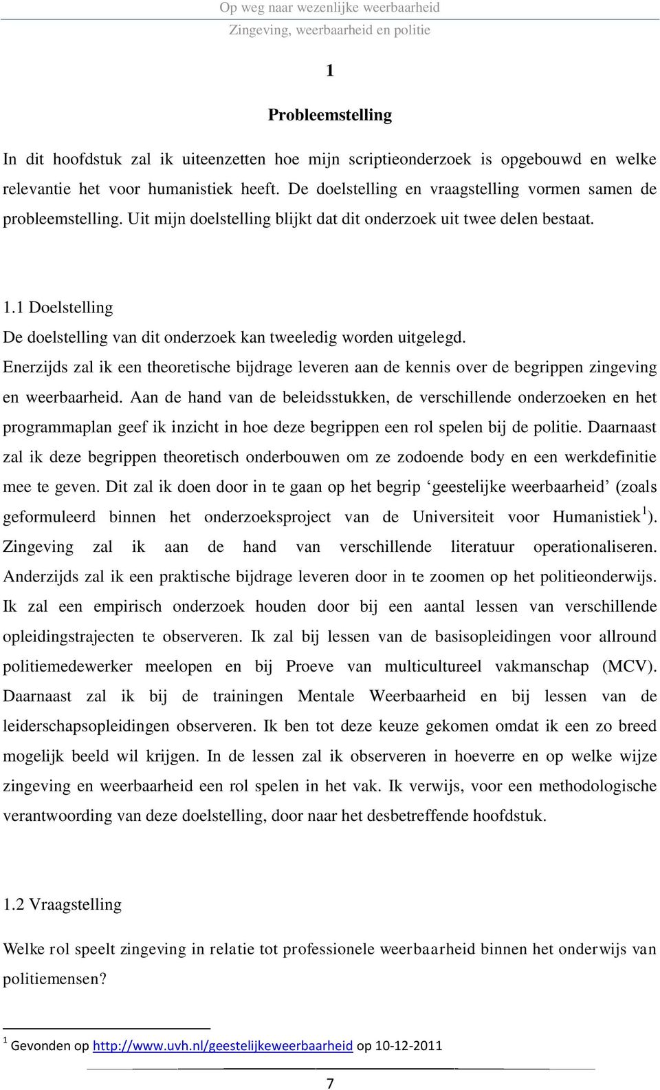 1 Doelstelling De doelstelling van dit onderzoek kan tweeledig worden uitgelegd. Enerzijds zal ik een theoretische bijdrage leveren aan de kennis over de begrippen zingeving en weerbaarheid.