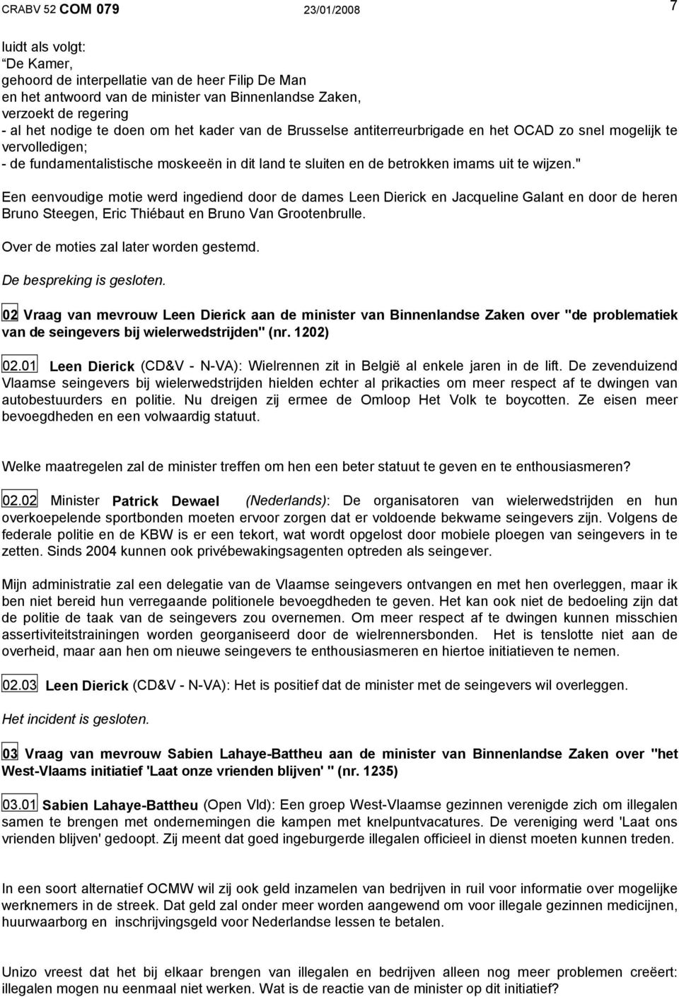 " Een eenvoudige motie werd ingediend door de dames Leen Dierick en Jacqueline Galant en door de heren Bruno Steegen, Eric Thiébaut en Bruno Van Grootenbrulle. Over de moties zal later worden gestemd.