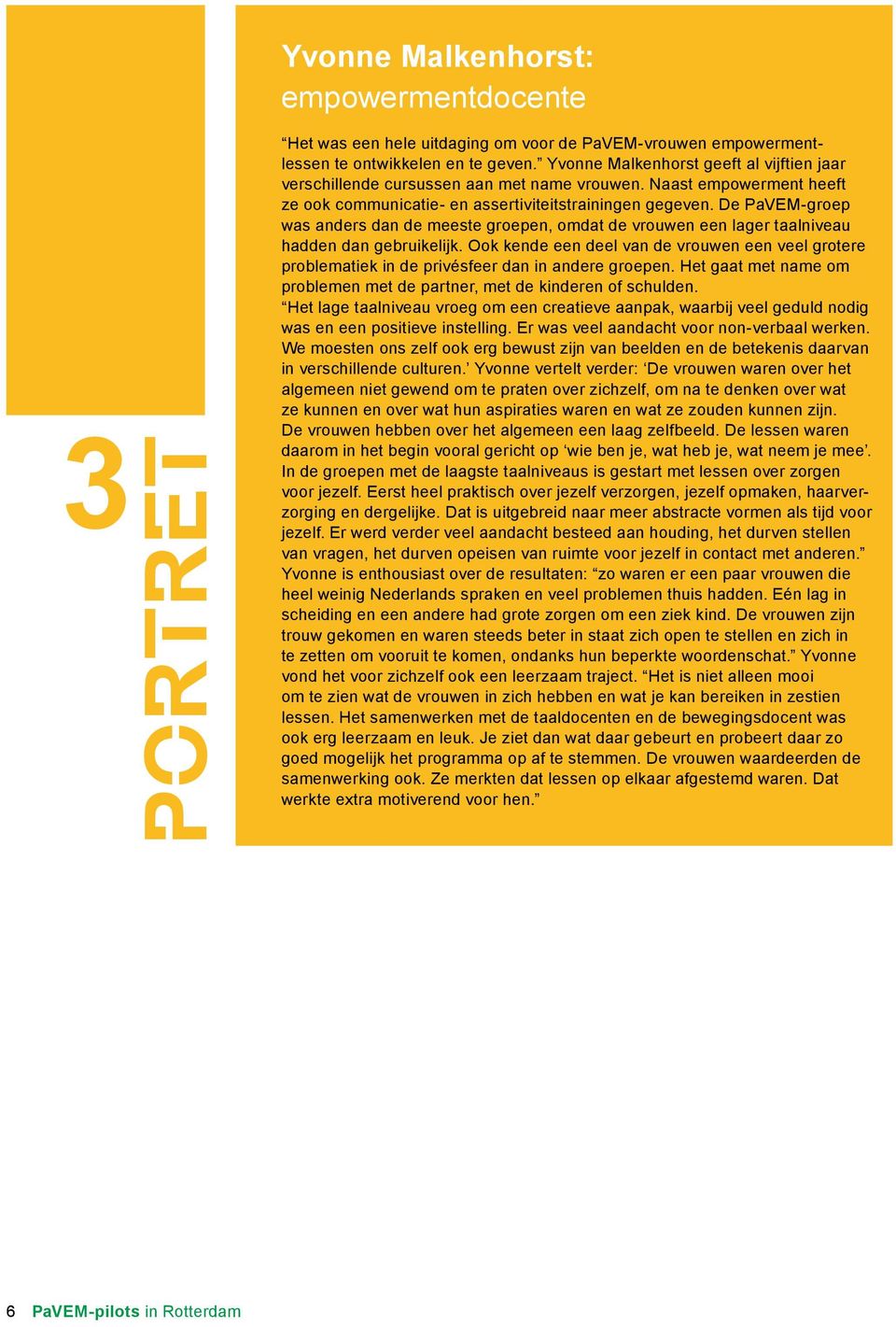 De PaVEM-groep was aders da de meeste groepe, omdat de vrouwe ee lager taaliveau hadde da gebruikelijk. Ook kede ee deel va de vrouwe ee veel grotere problematiek i de privésfeer da i adere groepe.