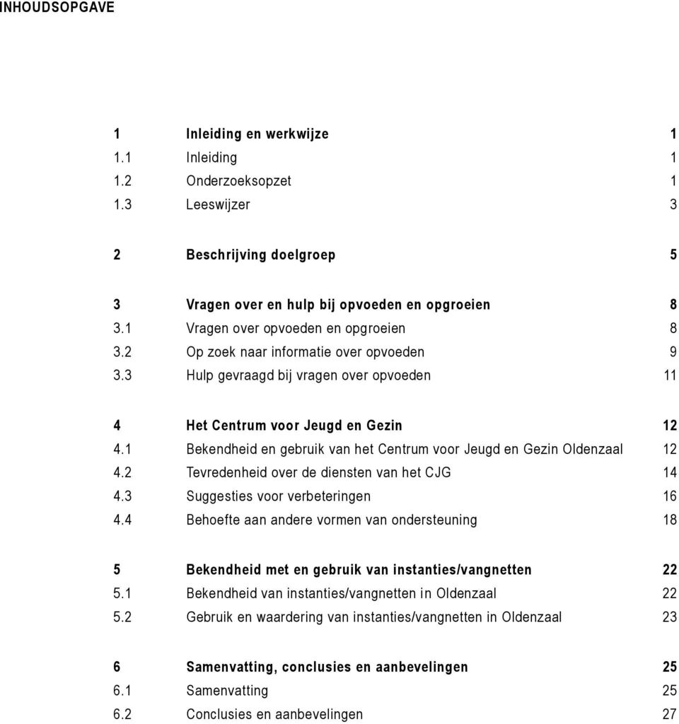 1 Bekendheid en gebruik van het Centrum voor Jeugd en Gezin Oldenzaal 12 4.2 Tevredenheid over de diensten van het CJG 14 4.3 Suggesties voor verbeteringen 16 4.