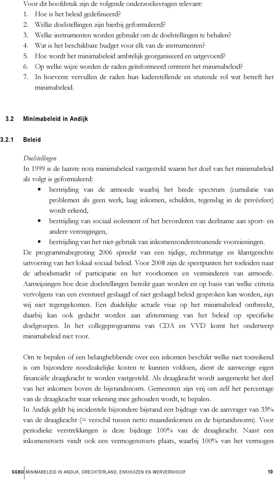 6. Op welke wijze worden de raden geïnformeerd omtrent het minimabeleid? 7. In hoeverre vervullen de raden hun kaderstellende en sturende rol wat betreft het minimabeleid. 3.